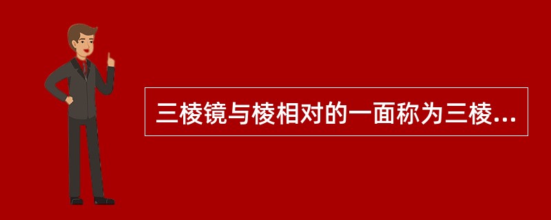 三棱镜与棱相对的一面称为三棱镜的（）。