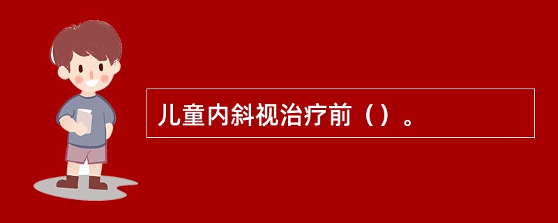 儿童内斜视治疗前（）。