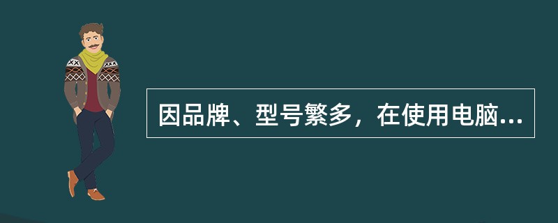 因品牌、型号繁多，在使用电脑验光仪前应（）。