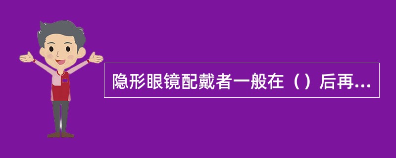 隐形眼镜配戴者一般在（）后再全天配戴。