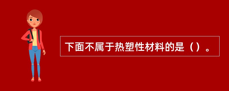 下面不属于热塑性材料的是（）。