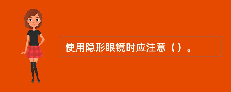 使用隐形眼镜时应注意（）。