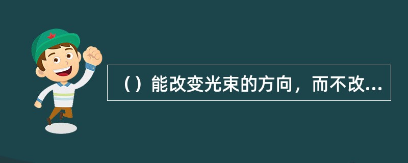 （）能改变光束的方向，而不改变其聚散度。