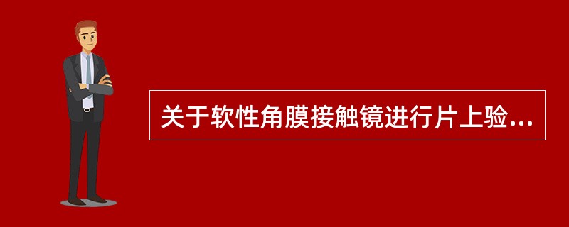 关于软性角膜接触镜进行片上验光的注意事项，说法正确的是（）。