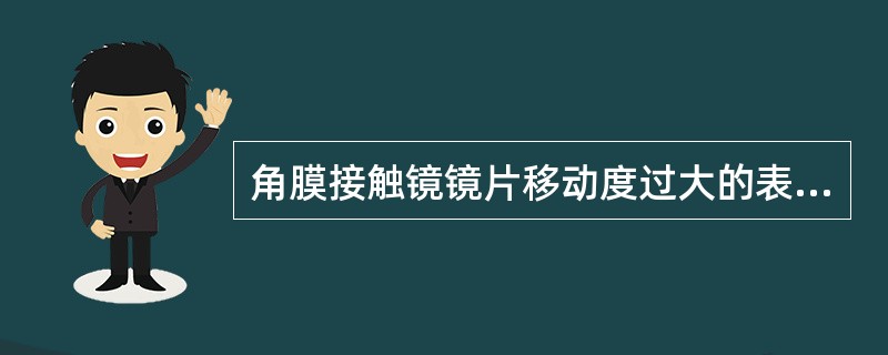 角膜接触镜镜片移动度过大的表现，正确的是（）。