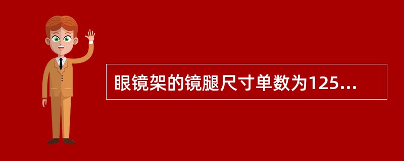 眼镜架的镜腿尺寸单数为125～155mm，双数为（）。