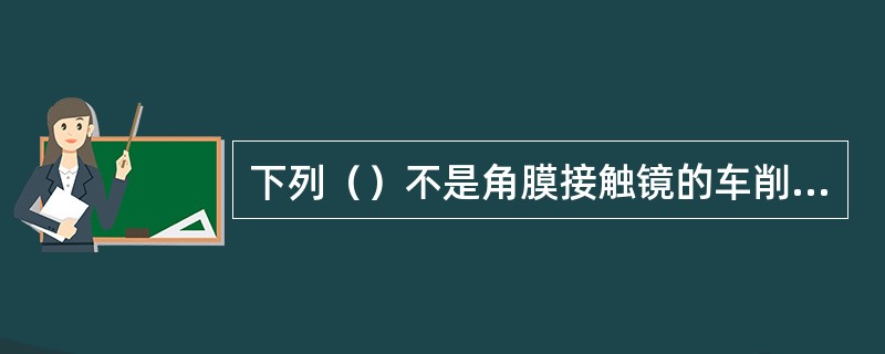 下列（）不是角膜接触镜的车削法的缺点。