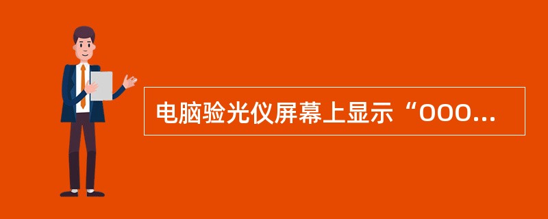 电脑验光仪屏幕上显示“OOO”的原因可能是（）。