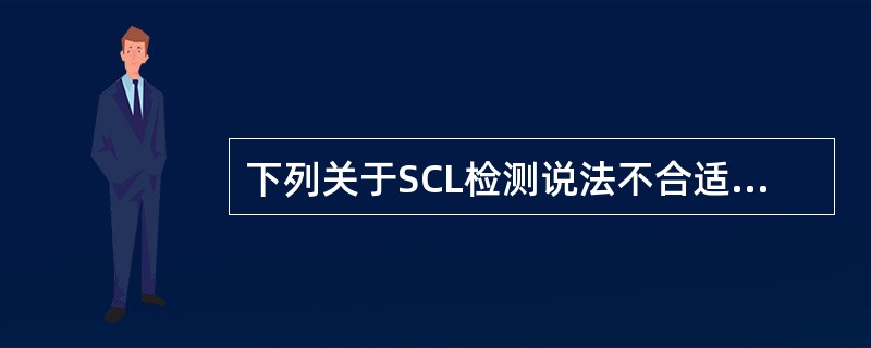 下列关于SCL检测说法不合适的是（）。