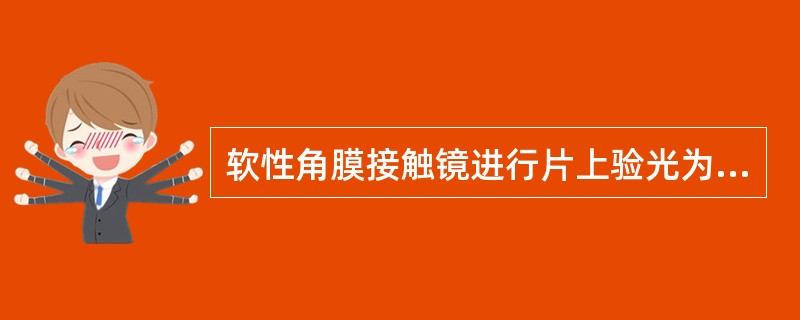 软性角膜接触镜进行片上验光为负屈光度，说明（）。