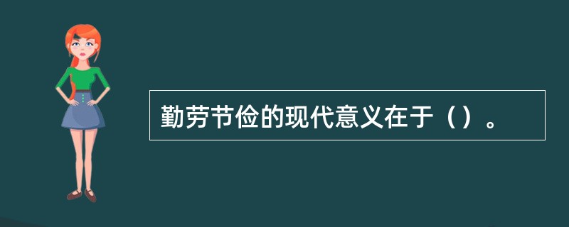 勤劳节俭的现代意义在于（）。