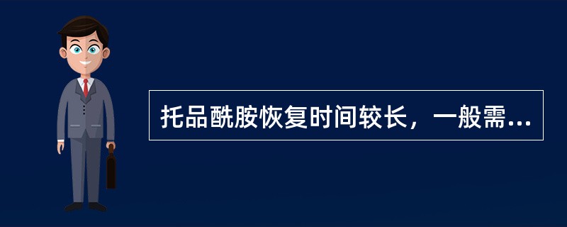 托品酰胺恢复时间较长，一般需要1周左右时间药物完全消失。（）