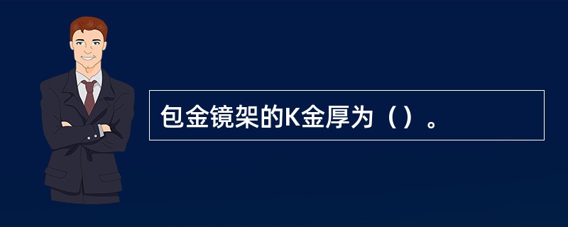 包金镜架的K金厚为（）。