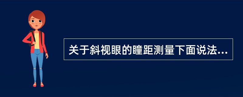 关于斜视眼的瞳距测量下面说法正确的是（）。