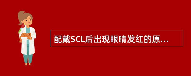 配戴SCL后出现眼睛发红的原因是（）。