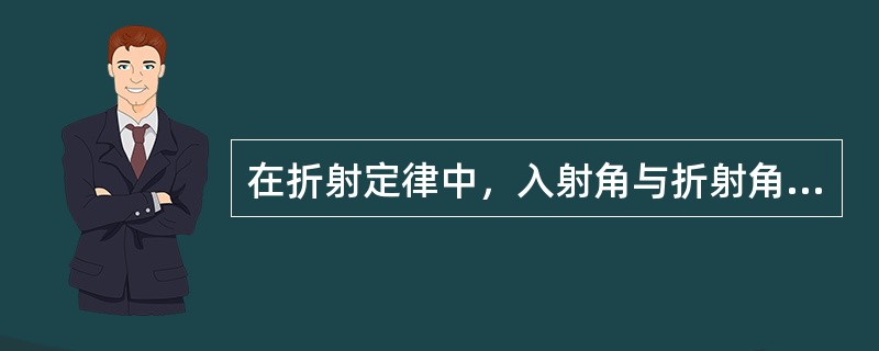 在折射定律中，入射角与折射角的关系正确的是（）。