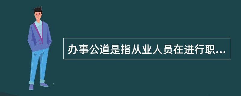 办事公道是指从业人员在进行职业活动时要做到（）。