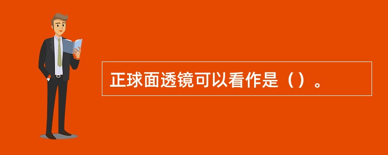 正球面透镜可以看作是（）。