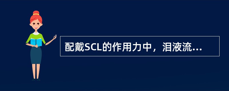 配戴SCL的作用力中，泪液流动力与泪液的黏度正相关。（）