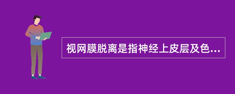 视网膜脱离是指神经上皮层及色素上皮层之间发生分离。（）