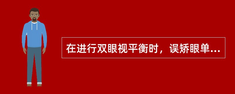 在进行双眼视平衡时，误矫眼单眼近视可引起视疲劳的是（）。