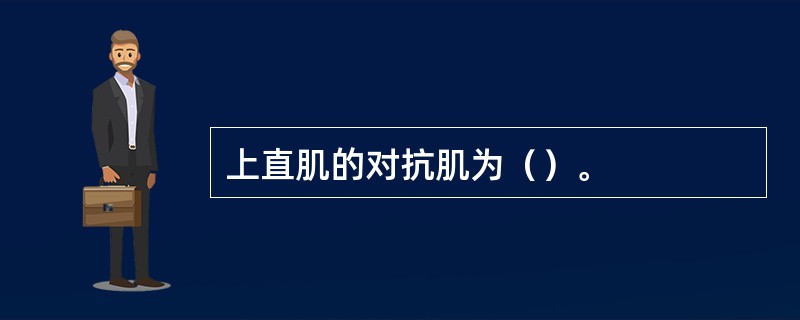 上直肌的对抗肌为（）。