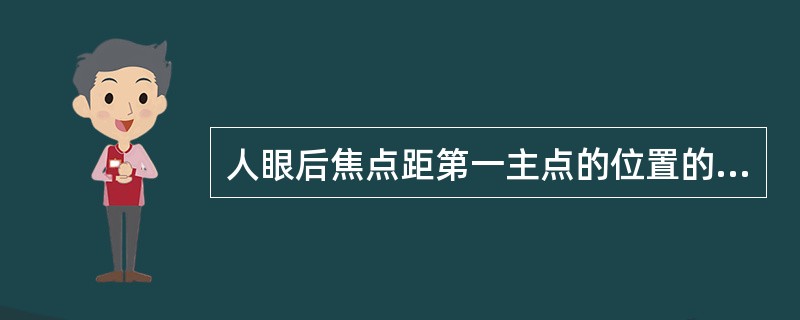 人眼后焦点距第一主点的位置的距离是（）。