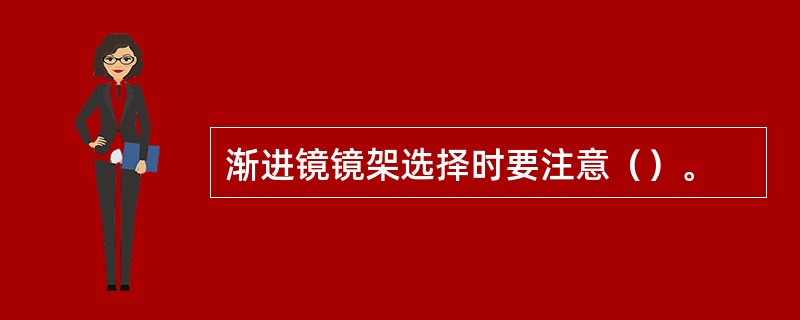 渐进镜镜架选择时要注意（）。