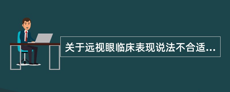 关于远视眼临床表现说法不合适的是（）。