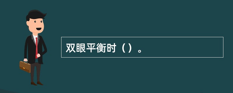 双眼平衡时（）。