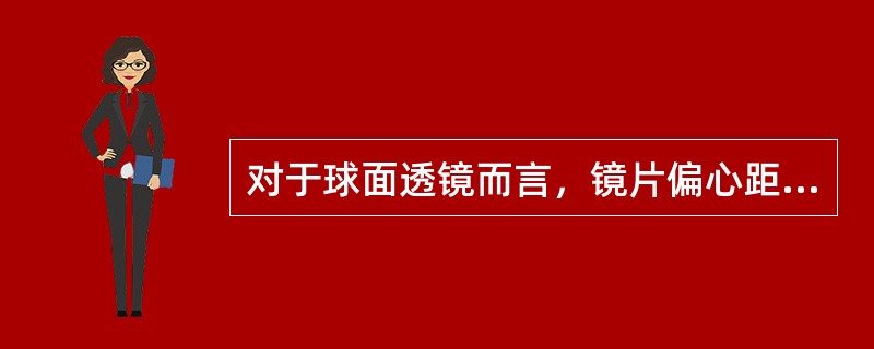 对于球面透镜而言，镜片偏心距导致的眼位回旋角就等于偏心点光线的偏向角。（）