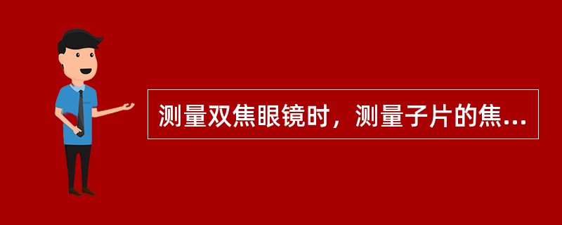 测量双焦眼镜时，测量子片的焦度量值应该是前顶焦度。（）