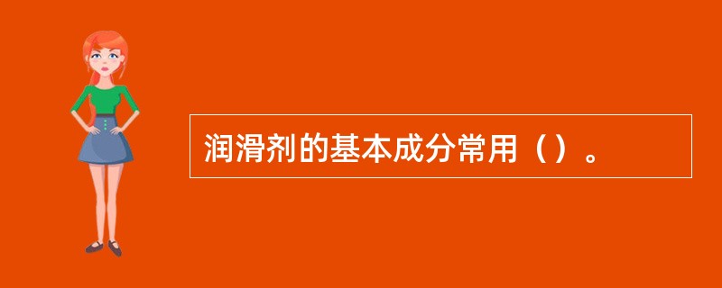 润滑剂的基本成分常用（）。