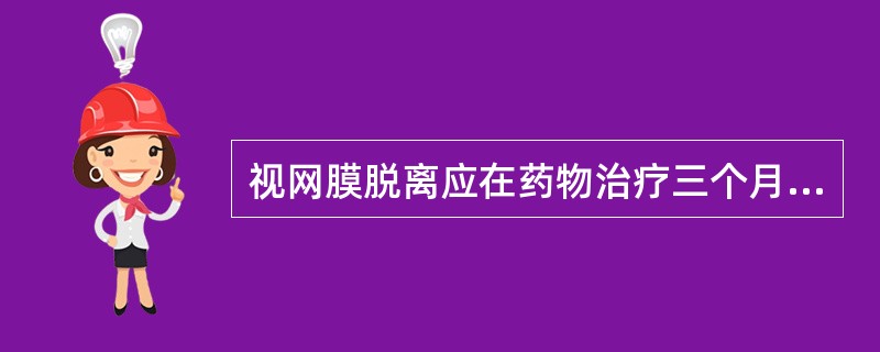 视网膜脱离应在药物治疗三个月后再施行手术治疗。（）