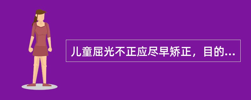 儿童屈光不正应尽早矫正，目的是（）。