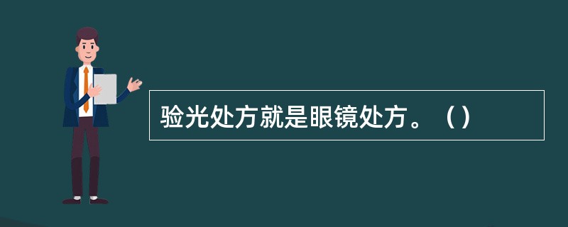 验光处方就是眼镜处方。（）