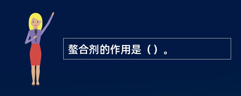 螯合剂的作用是（）。