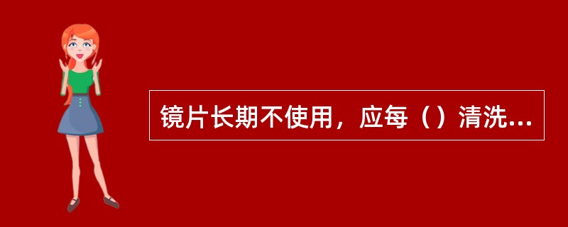 镜片长期不使用，应每（）清洗一次，并更换一次护理液。