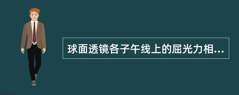 球面透镜各子午线上的屈光力相等。（）