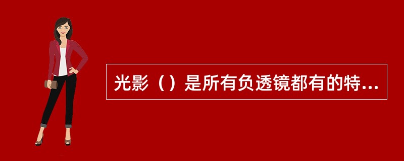 光影（）是所有负透镜都有的特征。