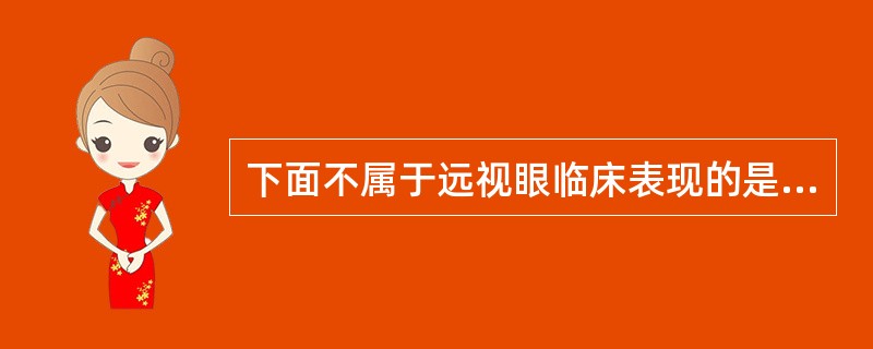 下面不属于远视眼临床表现的是（）。