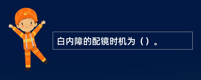 白内障的配镜时机为（）。