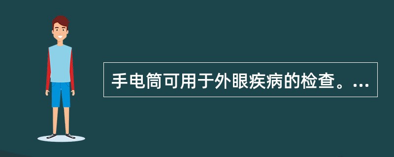 手电筒可用于外眼疾病的检查。（）