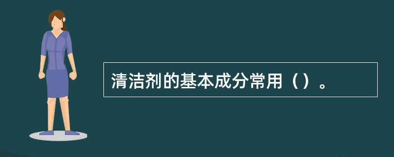清洁剂的基本成分常用（）。