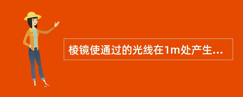 棱镜使通过的光线在1m处产生偏离入射光方向1cm的偏移，该棱镜的屈光力定义为（）。