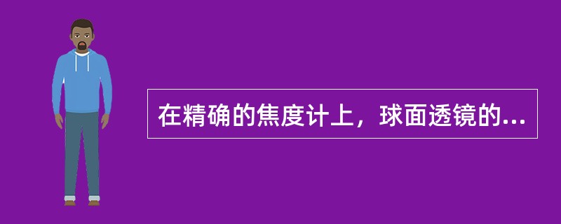 在精确的焦度计上，球面透镜的屈光度可精确到0.01DS。（）