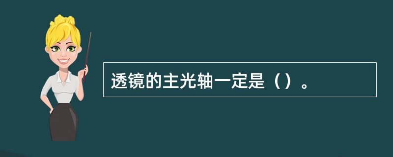 透镜的主光轴一定是（）。