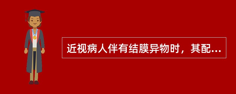 近视病人伴有结膜异物时，其配镜应（）。