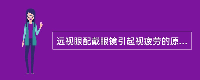 远视眼配戴眼镜引起视疲劳的原因常见于（）。