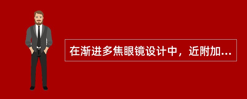 在渐进多焦眼镜设计中，近附加光度越大，则像差的面积和量值就越小。（）